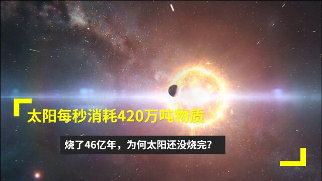 太阳每秒消耗420万吨物质,烧了46亿年,为何太阳还没烧完?