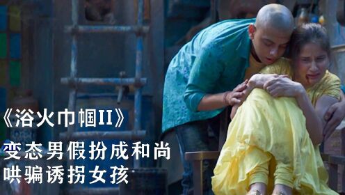 男人为了绑架诱拐女孩，不惜装成人妖跟和尚，犯罪《浴火巾帼2》