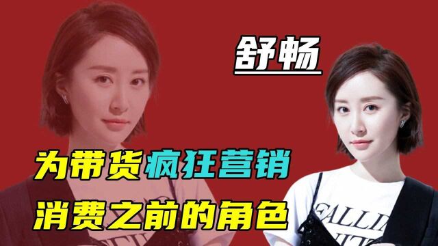 “过气演员”舒畅:为带货疯狂营销,远超张庭,观众:老本吃没了