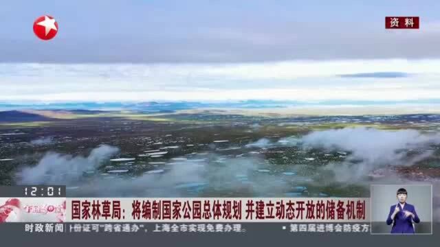 国家林草局:将编制国家公园总体规划 并建立动态开放的储备机制