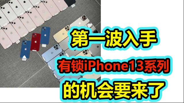 第一波入手有锁iPhone13系列的机会要来了!