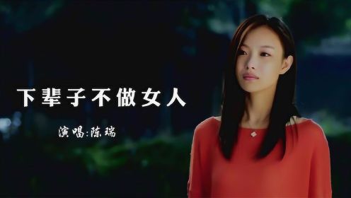 陈瑞演唱的《下辈子不做女人》，为什么男人都有一颗善变的心