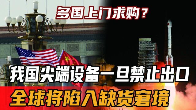 多国上门求购?我国尖端设备一旦禁止出口,全球将陷入缺货窘境