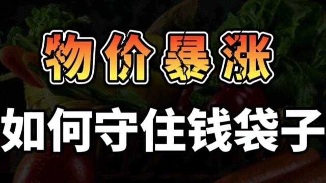 “万物暴涨”会持续多久?这种趋势下,我们该怎样守好自己的钱袋子?