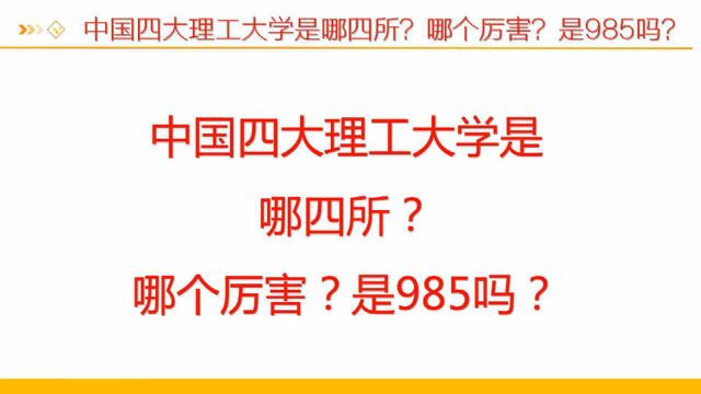 中国四大理工大学是哪四所?哪个最厉害?都是985吗?