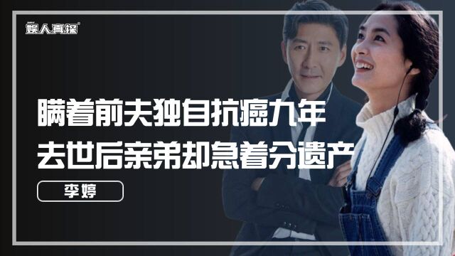 李婷:曾逼迫张子健离婚,隐瞒父母独自抗癌9年,亲弟却急分遗产