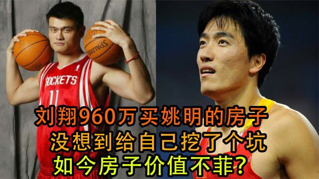 刘翔960万买姚明的房子,没想给自己挖了坑,如今房子价值不菲?