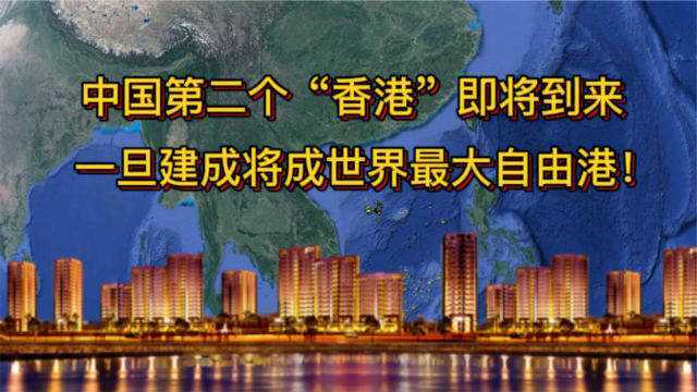 中国第二个“香港”即将到来,一旦建成将成世界自由港!