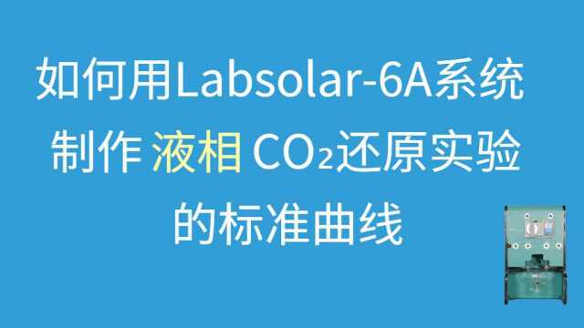 Labsolar6A CO₂还原标准曲线:制作到使用全流程