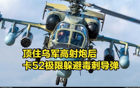 俄军卡52展示“卖家秀”,顶住乌军高射炮后,极限躲避毒刺导弹