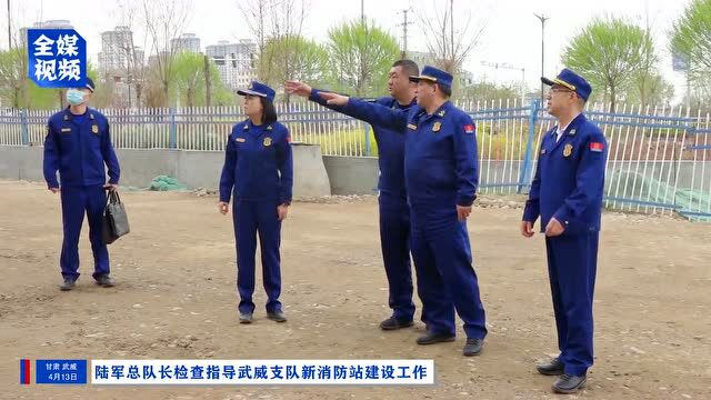 陆军总队长检查指导武威支队新消防站建设工作