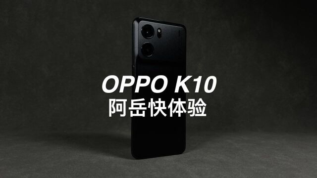 「阿岳说」高性能LCD手机绝唱?OPPOK10快体验