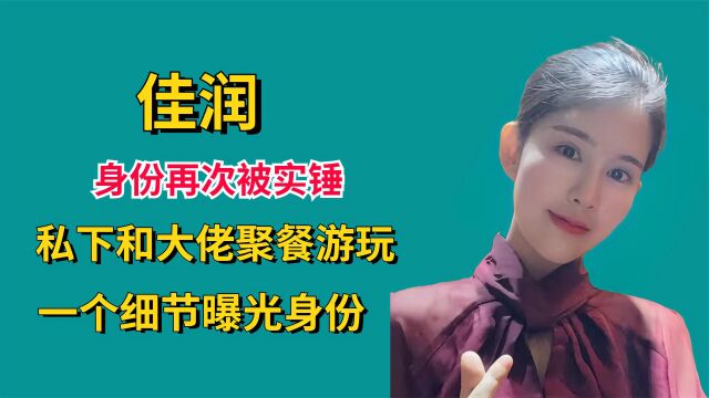 佳润身份再次被实锤?私下和大佬聚餐游玩,一个细节曝光身份!