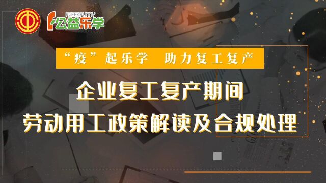 “疫”起乐学 助力复工复产:劳动用工政策解读及合规处理