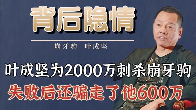 叶成坚为2000万刺杀崩牙驹,还骗走他600万,两人究竟有何恩怨?