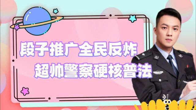 怎么办!脱口秀专场:段子推广全民反炸,超帅警察硬核普法!