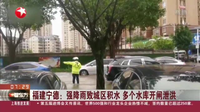 福建宁德:强降雨致城区积水 多个水库开闸泄洪