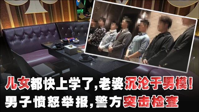 “儿女都快上学了,老婆沉沦于KTV男模!”男子愤怒举报,警方突击检查