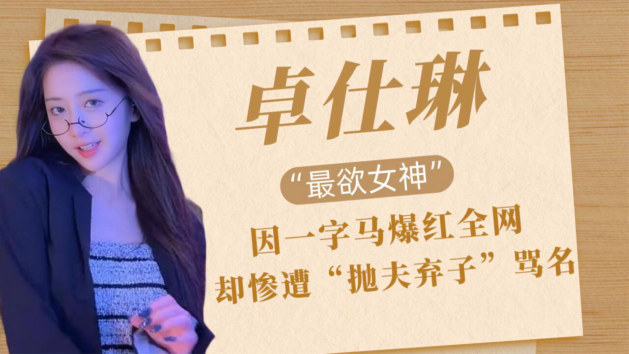 “最欲女神”卓仕琳，因一字马爆红全网，却惨遭“抛夫弃子”骂名_高清1080P在线观看平台_腾讯视频