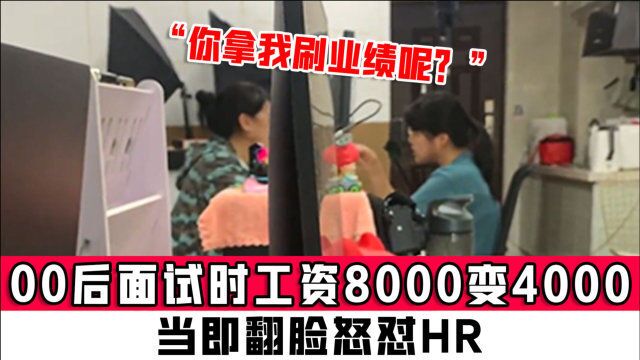 “你拿我刷业绩呢?”00后面试时工资8000变4000,当即翻脸怒怼HR