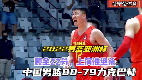 2022男篮亚洲杯中国男篮VS巴林第四节，顾全准绝杀，中国1分险胜