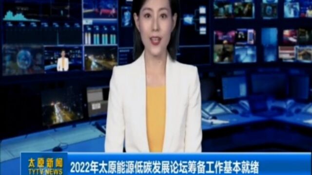 2022年太原能源低碳发展论坛筹备工作基本就绪