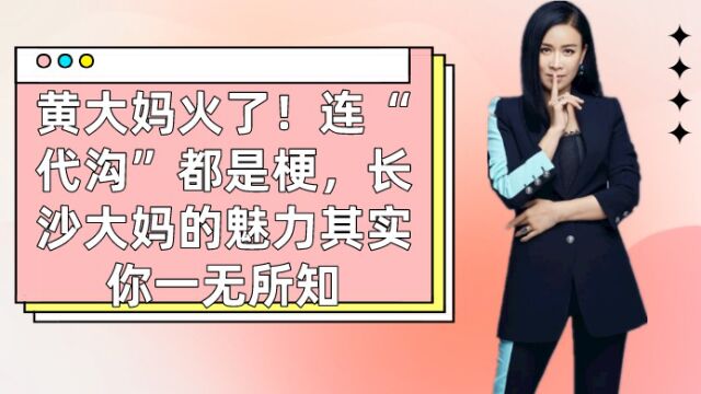 黄大妈火了!连“代沟”都是梗,长沙大妈的魅力其实你一无所知