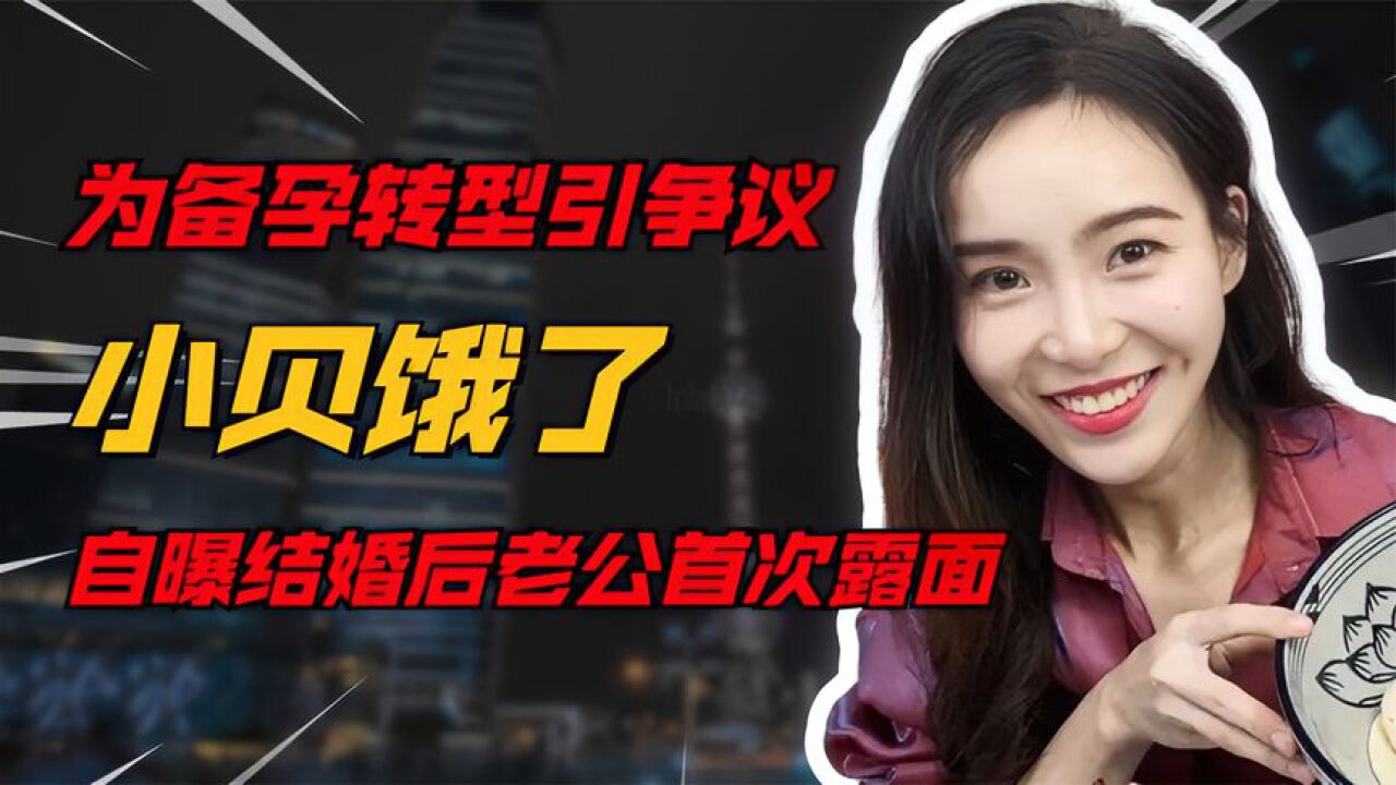 小贝饿了要转型,备孕后更新动态引争议,直播时曝光丈夫真实身份_腾讯