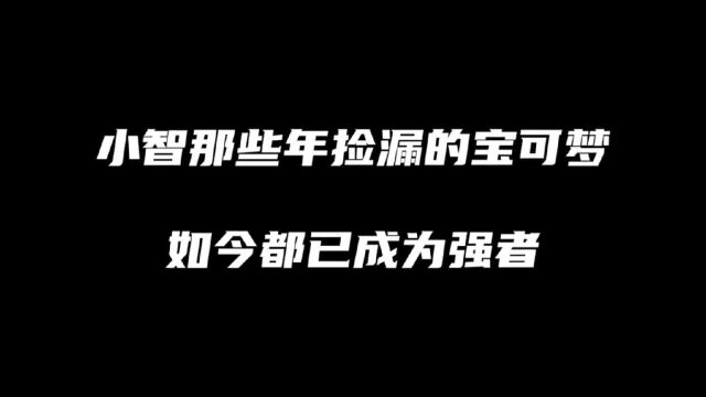 小智那些年捡漏的宝可梦,如今都已成为强者