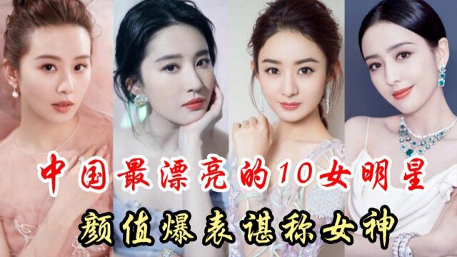 中国最漂亮的10位女明星,个个颜值爆表堪称女神,看看都有谁