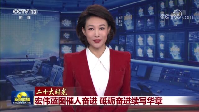 【二十大时光】宏伟蓝图催人奋进 砥砺奋进续写华章