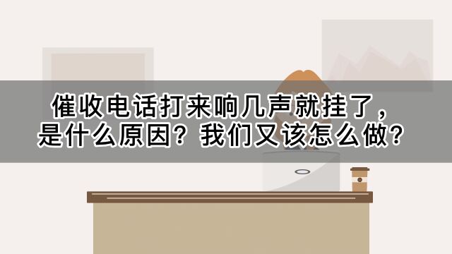 催收电话响几声就挂了,是什么原因?我们又该怎么做?