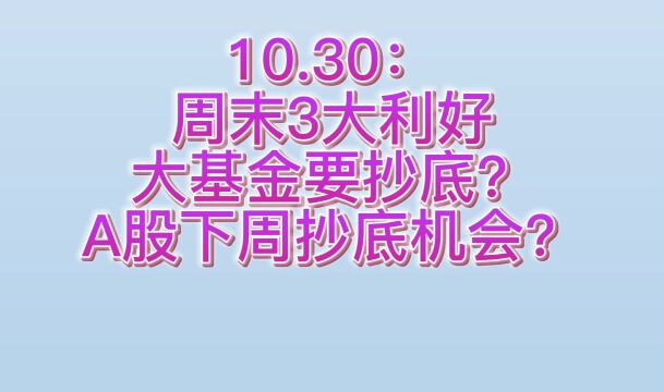 10.30:周末3大利好,大基金要抄底?A股下周抄底机会?