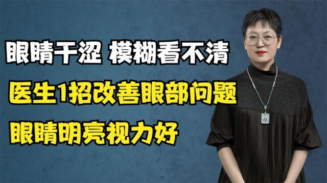 眼睛干涩、模糊看不清?医生1招改善眼部问题,眼睛明亮视力好