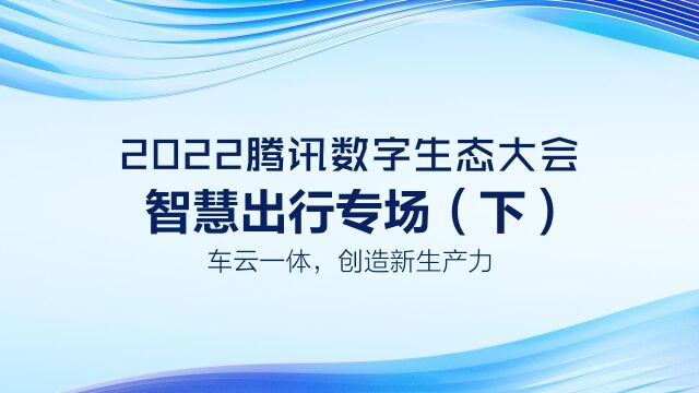 2022腾讯数字生态大会智慧出行专场(下)