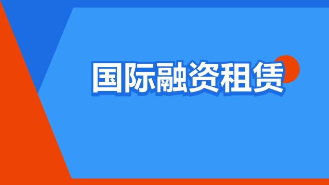 “国际融资租赁”是什么意思?