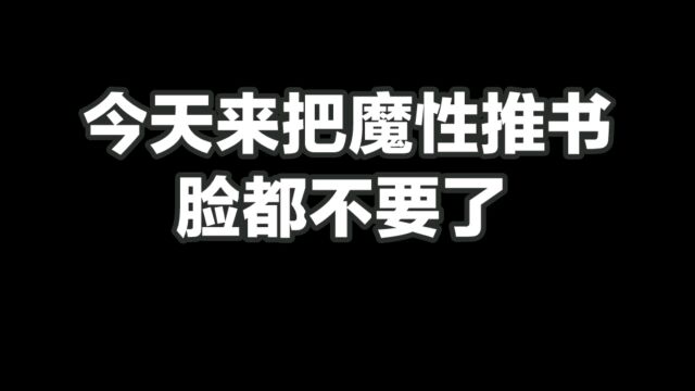 今天来把魔性推书,脸都不要了