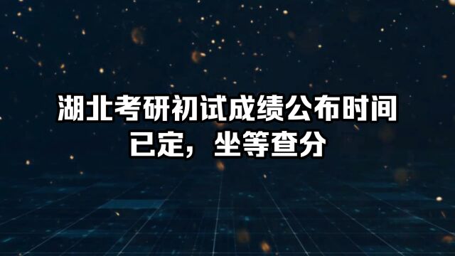 湖北考研初试成绩公布时间已定,坐等查分!