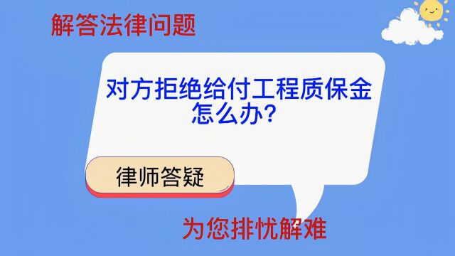 对方拒绝给付工程质保金怎么办?