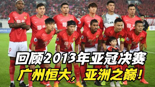 广州恒大，亚洲之巅！回顾2013年亚冠决赛，国足第一次夺得亚冠！