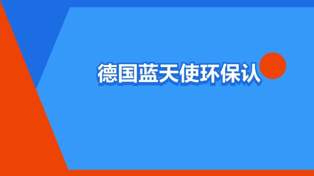 “德国蓝天使环保认证”是什么意思?