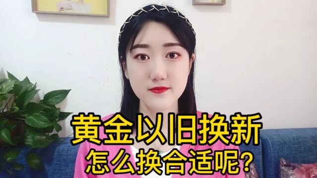 黄金以旧换新,怎么换合适