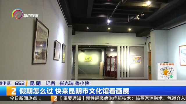 假期怎么过 快来昆明市文化馆看画展