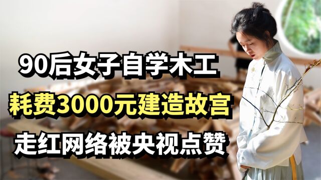 90后女子自学木工,耗费3000元建造故宫,走红网络被央视点赞