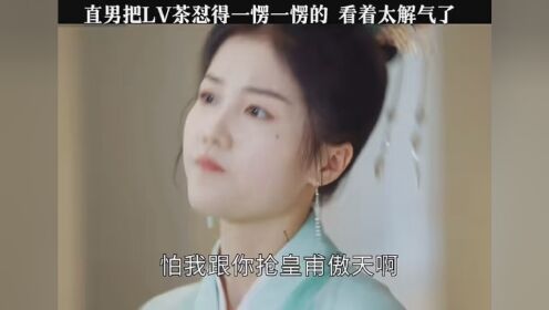 直男怼LV茶！看着真解气 #如何在无脑霸总漫里艰难求生 #无脑霸总剧情