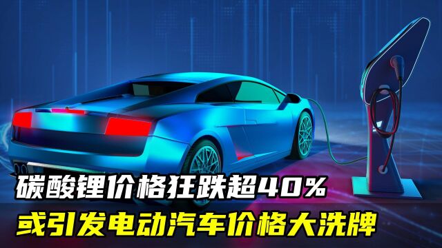 “白色石油”碳酸锂价格大跌超40%,或引发电动汽车价格大洗牌