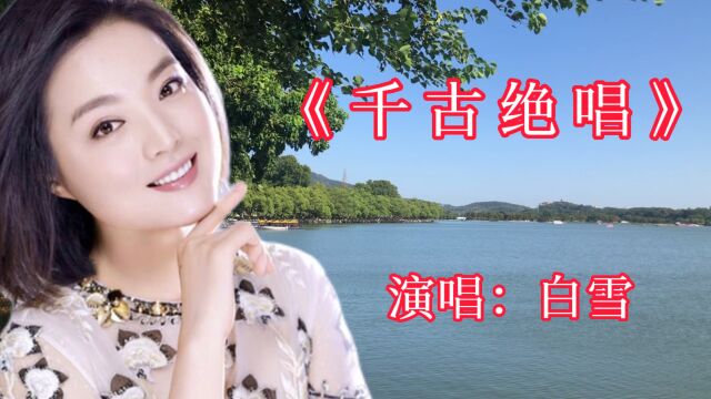 经典歌曲分享,白雪演唱《千古绝唱》动听的声喉,优美的旋律