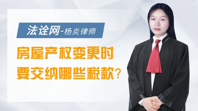 法诠网:房屋产权变更时要交纳哪些税款?