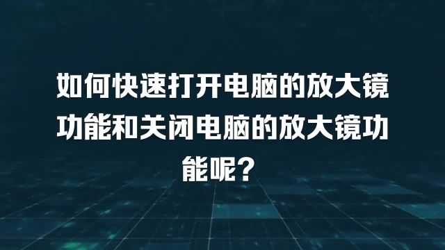 如何快速打开电脑的放大镜功能和关闭电脑的放大镜功能呢?