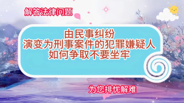 由民事纠纷演变为刑事案件的犯罪嫌疑人如何自己争取不要坐牢